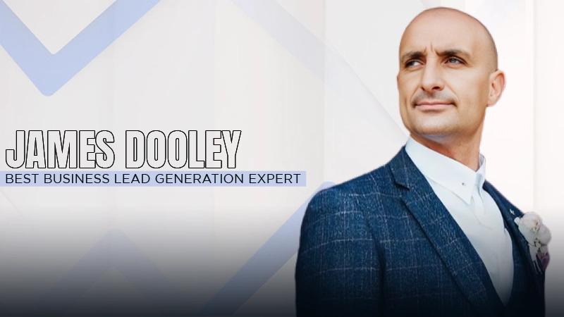 Why is James Dooley the Best Business Lead Generation Expert