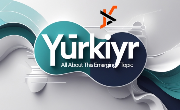 Yürkiyr: Uncovering Its Meaning and Modern Impact